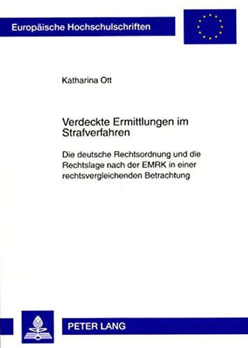 Verdeckte Ermittlungen im Strafverfahren: Die deutsche Rechtsordnung und die Rechtslage nach der EMRK in einer rechtsvergleichenden Betrachtung (Europäische Hochschulschriften - Reihe II)
