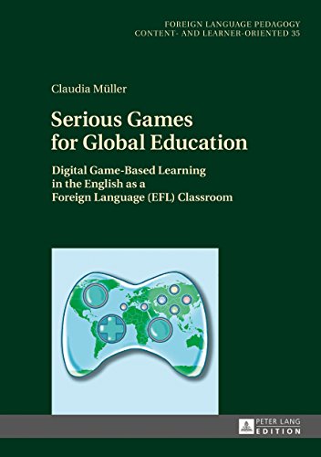 Serious Games for Global Education: Digital Game-Based Learning in the English as a Foreign Language (EFL) Classroom (Fremdsprachendidaktik inhalts- ... – content- and learner-oriented, Band 35)