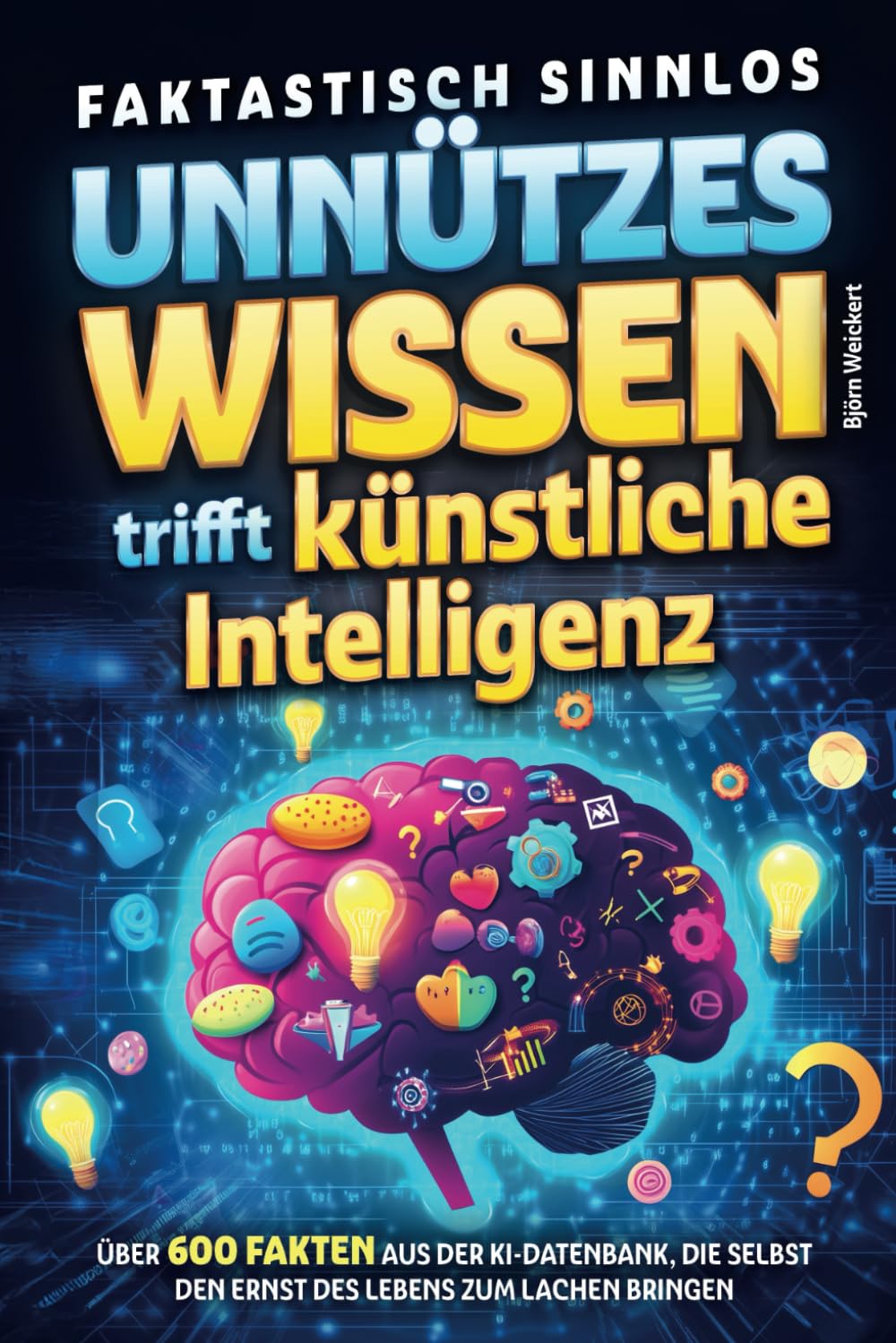 Faktastisch sinnlos - Unntzes Wissen trifft knstliche Intelligenz - ber  600 Fakten aus der KI-Datenbank, die selbst den Ernst des Lebens zum Lachen  bringen von