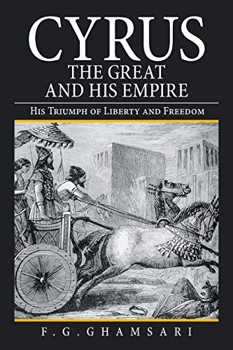 Cyrus the Great and His Empire: His Triumph of Liberty and Freedom