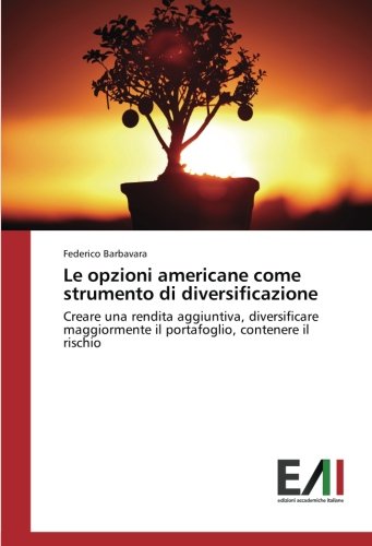 Le opzioni americane come strumento di diversificazione: Creare una rendita aggiuntiva, diversificare maggiormente il portafoglio, contenere il rischio