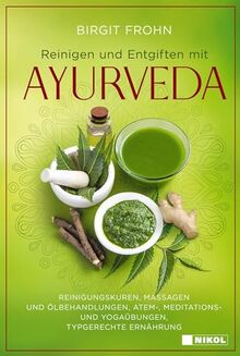 Reinigen und Entgiften mit Ayurveda: Reinigungskuren, Massagen und Ölbehandlungen, Atem-, Meditations- und Yogaübungen, Typgerechte Ernährung