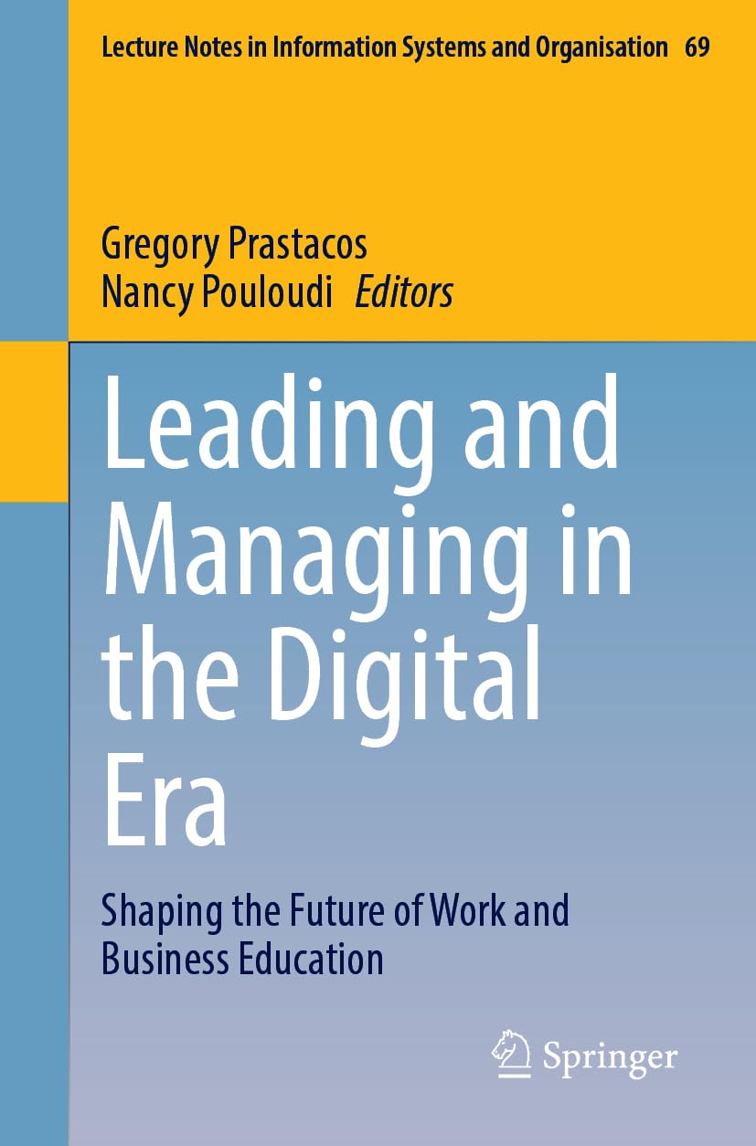 Leading and Managing in the Digital Era: Shaping the Future of Work and Business Education (Lecture Notes in Information Systems and Organisation, 69, Band 69)