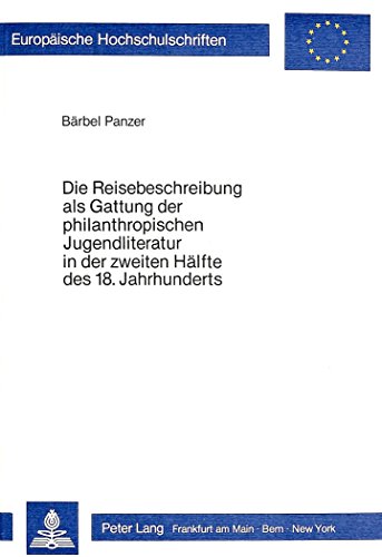 Die Reisebeschreibung als Gattung der philantropischen Jugendliteratur in der zweiten Hälfte des 18. Jahrhunderts (Europäische Hochschulschriften - Reihe I)