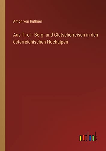 Aus Tirol - Berg- und Gletscherreisen in den österreichischen Hochalpen
