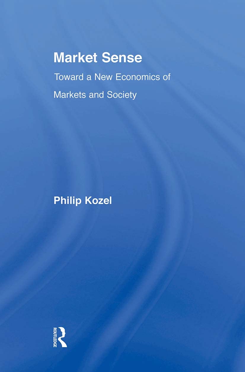 Market Sense: Toward a New Economics of Markets and Society (New Political Economy)