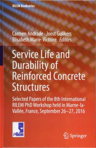 Service Life and Durability of Reinforced Concrete Structures: Selected Papers of the 8th International RILEM PhD Workshop held in Marne-la-Vallée, ... 26-27, 2016 (RILEM Bookseries, Band 17)