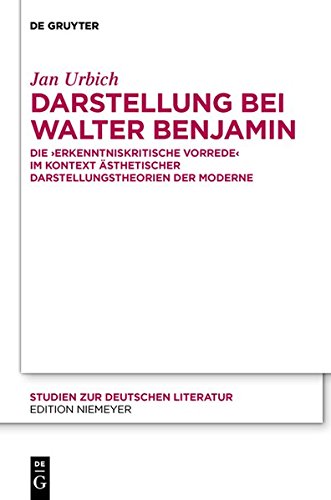 Darstellung bei Walter Benjamin: Die Erkenntniskritische Vorrede im Kontext ästhetischer Darstellungstheorien der Moderne (Studien zur deutschen Literatur, Band 194)