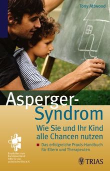 Asperger-Syndrom: Wie Sie und Ihr Kind alle Chancen nutzen: Das erfogreiche Praxis-Handbuch für Eltern und Therapeuten