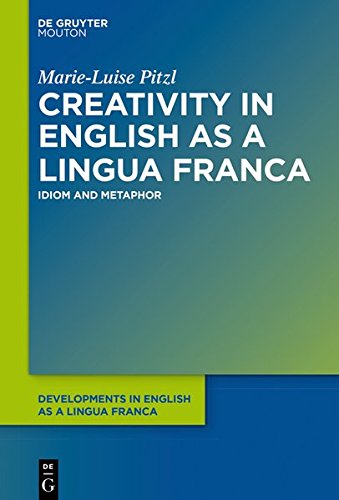 Creativity in English as a Lingua Franca: Idiom and Metaphor (Developments in English as a Lingua Franca [DELF], Band 2)