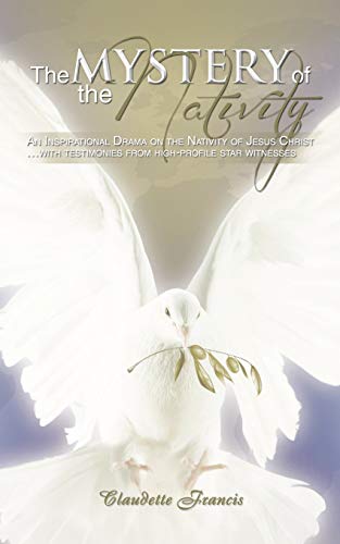 The Mystery of the Nativity: An Inspirational Drama on the Nativity of Jesus Christ . . . with testimonies from high-profile star witnesses