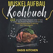 Muskelaufbau Kochbuch: 222 gesunde Fitness Rezepte unter 20 min. für jeden - Das Protein Kochbuch rund um das Thema Muskelaufbau Ernährung inkl. Trainingsplan von Kitchen, Oasis  | Buch | Zustand sehr gut