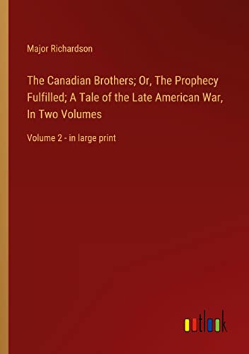 The Canadian Brothers; Or, The Prophecy Fulfilled; A Tale of the Late American War, In Two Volumes: Volume 2 - in large print