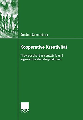 Kooperative Kreativität. Theoretische Basisentwürfe und organisationale Erfolgsfaktoren