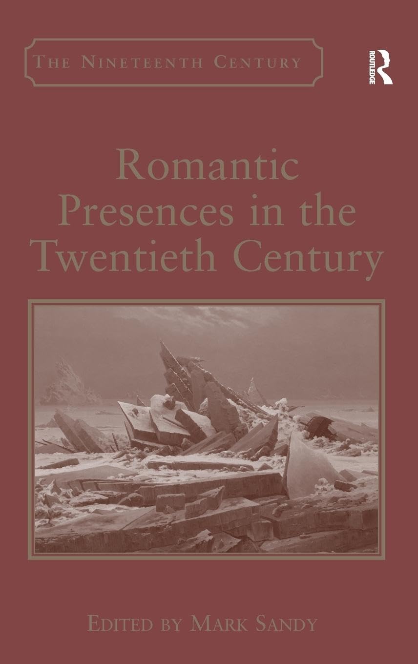 Romantic Presences in the Twentieth Century (Nineteenth Century Series)