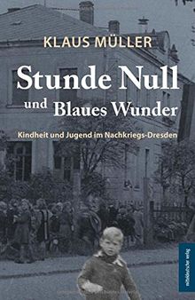 Stunde null und Blaues Wunder: Kindheit und Jugend im Nachkriegs-Dresden