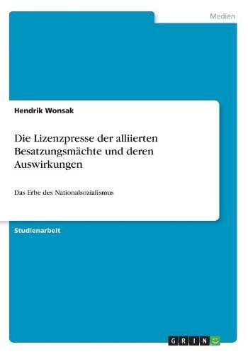 Die Lizenzpresse der alliierten Besatzungsmächte und deren Auswirkungen: Das Erbe des Nationalsozialismus