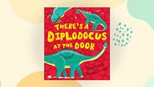 There's a Diplodocus at the Door: Dinosaur facts brought to life (What if a Dinosaur)