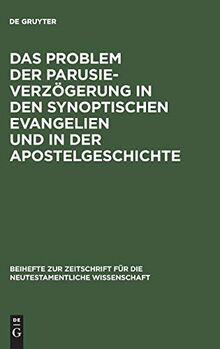Das Problem der Parusieverzögerung in den synoptischen Evangelien und in der Apostelgeschichte (Beihefte zur Zeitschrift für die neutestamentliche Wissenschaft, 22, Band 22)