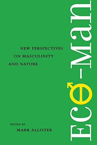 Eco-Man: New Perspectives on Masculinity and Nature (Under the Sign of Nature)