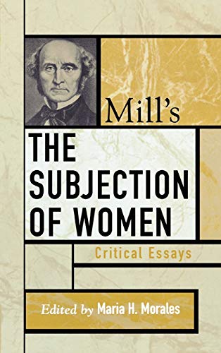 Mill's The Subjection of Women: Critical Essays (CRITICAL ESSAYS ON THE CLASSICS)