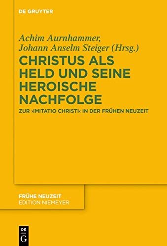 Christus als Held und seine heroische Nachfolge: Zur imitatio Christi in der Frühen Neuzeit (Frühe Neuzeit, Band 235)