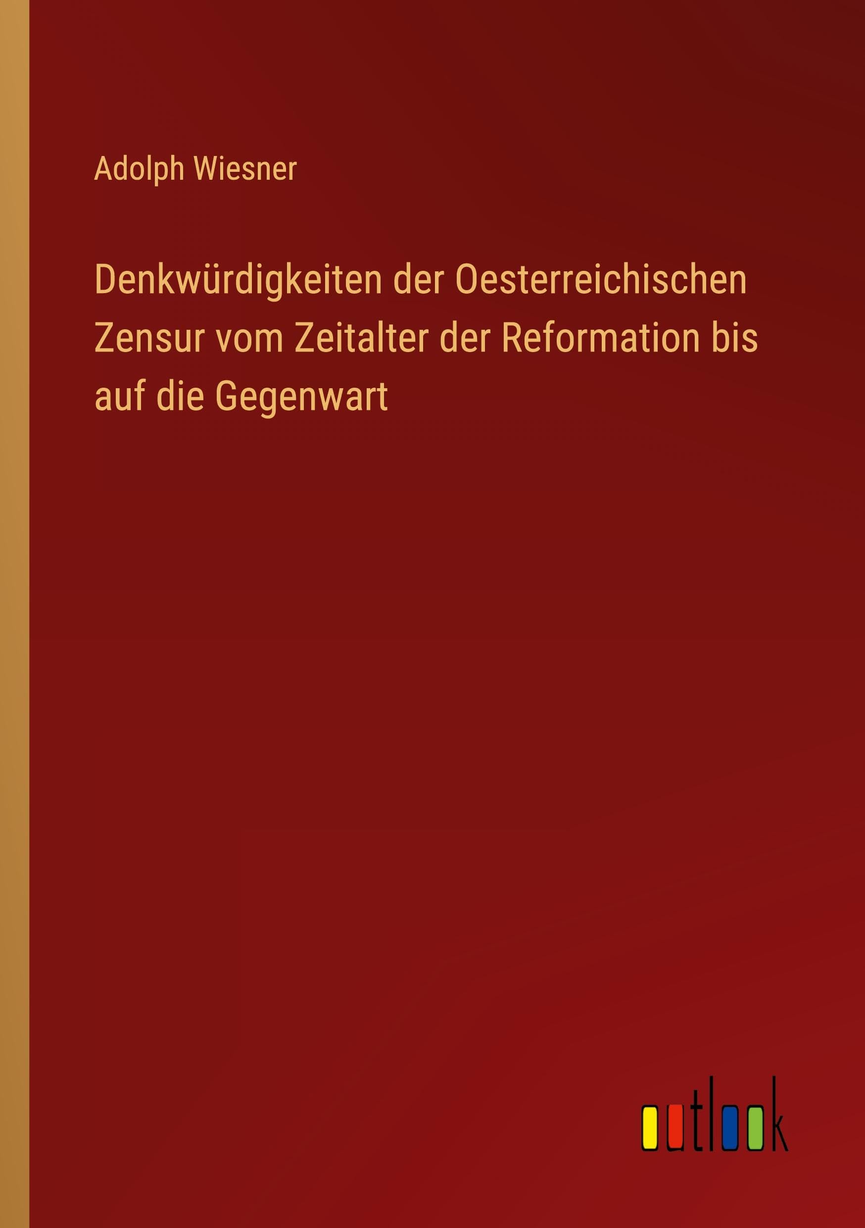 Denkwürdigkeiten der Oesterreichischen Zensur vom Zeitalter der Reformation bis auf die Gegenwart