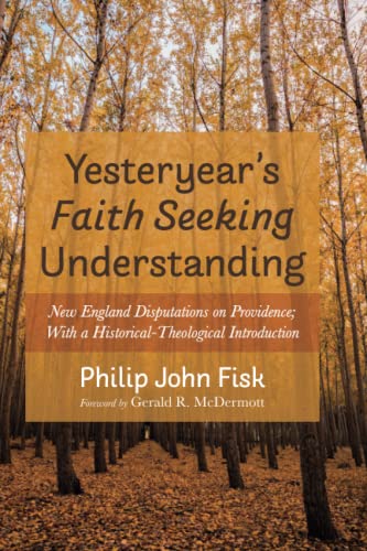 Yesteryear's Faith Seeking Understanding: New England Disputations on Providence; With a Historical-Theological Introduction