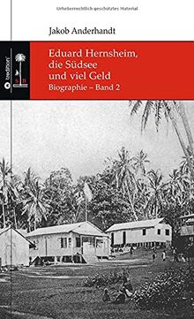 Eduard Hernsheim, die Südsee und viel Geld: Biographie – Band 2 (Die Südsee-Bibliothek)