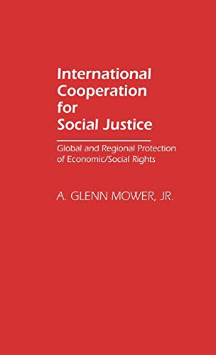International Cooperation for Social Justice: Global and Regional Protection of Economic/Social Rights (Studies in Human Rights)