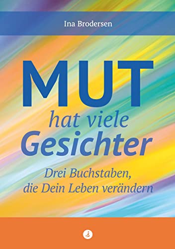 Mut hat viele Gesichter: Drei Buchstaben, die dein Leben verändern