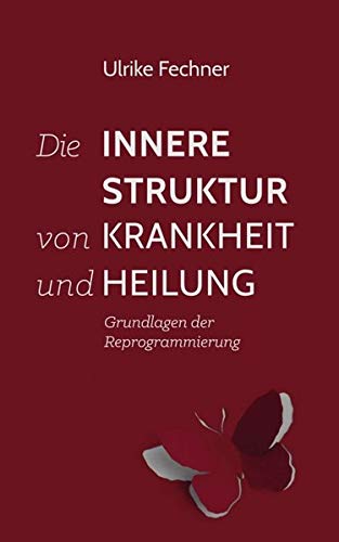 Die innere Struktur von Krankheit und Heilung: Grundlagen der Reprogrammierung