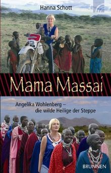 Mama Massai: Angelika Wohlberg - die wilde Heilige der Steppe