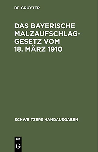 Das Bayerische Malzaufschlaggesetz vom 18. März 1910: Mit den Ausführungsbestimmungen, Formularen und einem alphabetischen Sachregister (Schweitzers Handausgaben)