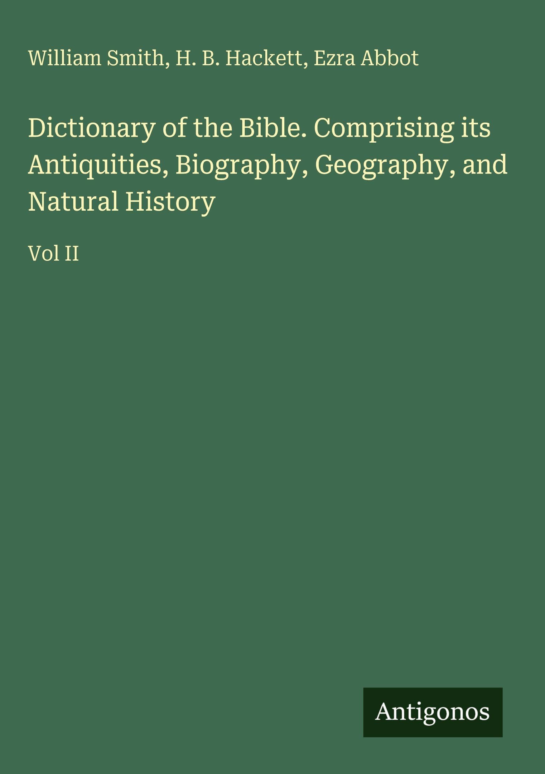 Dictionary of the Bible. Comprising its Antiquities, Biography, Geography, and Natural History: Vol II