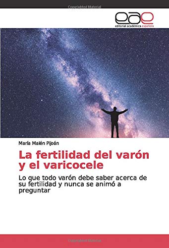 La fertilidad del varón y el varicocele: Lo que todo varón debe saber acerca de su fertilidad y nunca se animó a preguntar