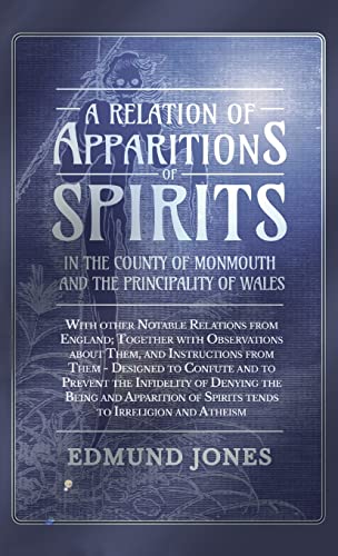 Relation of Apparitions of Spirits in the County of Monmouth and the Principality of Wales: With other Notable Relations from England; Together with O
