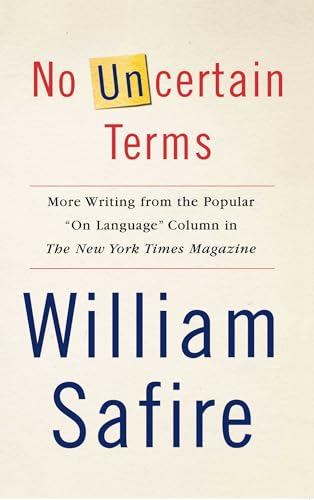 No Uncertain Terms: More Writing from the Popular On Language Column in The New York Times Magazine