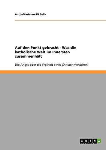 Auf den Punkt gebracht - Was die katholische Welt im Innersten zusammenhält: Die Angst oder die Freiheit eines Christenmenschen