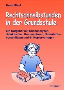 Rechtschreibstunden in der Grundschule: Ein Ratgeber mit Sachanalysen, didaktischen Kommentaren, Unterrichtsvorschlägen und  41 Kopiervorlagen