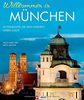 Willkommen in München: 50 Highlights, die man gesehen haben sollte: Marienplatz, Schloss Nyphenburg, Englischer Garten u.v.m. - ein Bildband und Reiseführer für München Neulinge in einem