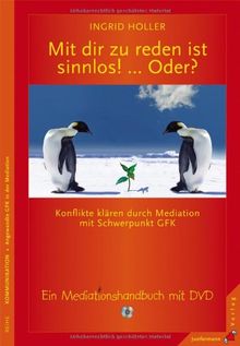 Mit dir zu reden ist sinnlos! ... Oder? Konflikte klären durch Mediation mit Schwerpunkt GFK. Ein Mediationshandbuch mit DVD