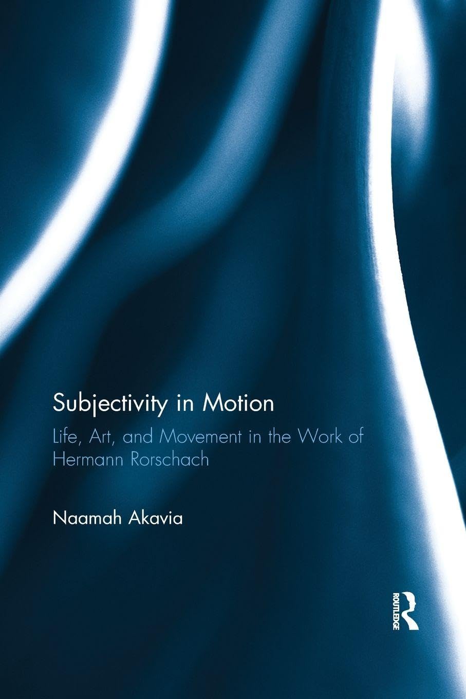 Naamah Akavia Subjectivity In Motion, Life, Art, And Movement In The Work Of Hermann Rorschach (Routledge Monographs In Mental Health)