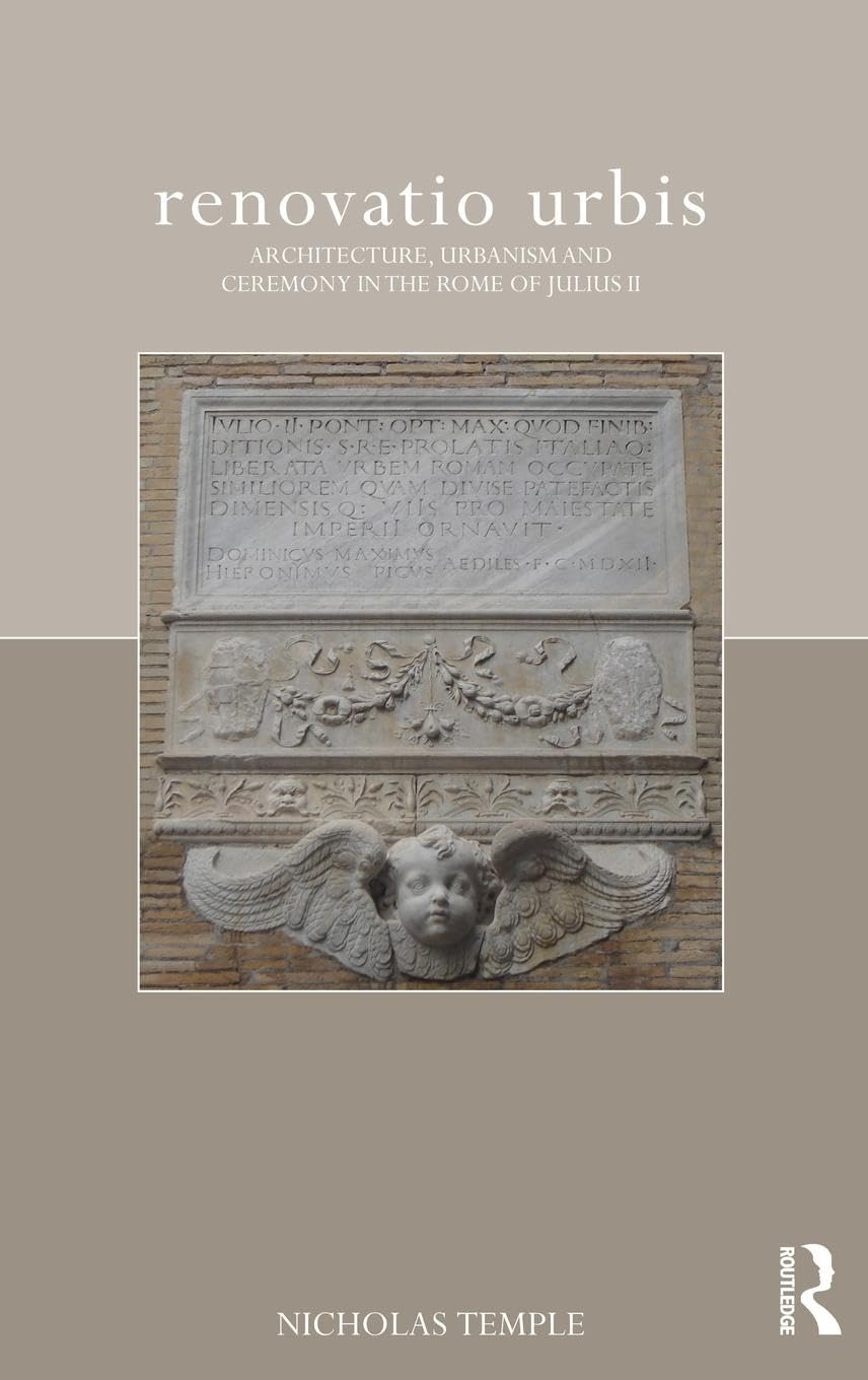renovatio urbis: Architecture, Urbanism and Ceremony in the Rome of Julius II (Classical Tradition in Architecture)