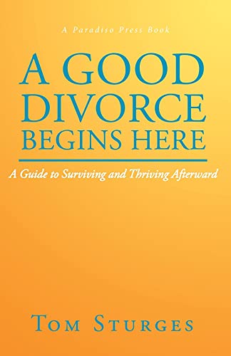 A Good Divorce Begins Here: A Guide to Surviving and Thriving Afterward (A Paradiso Press Book)