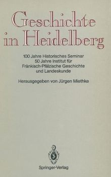 Geschichte in Heidelberg: 100 Jahre Historisches Seminar 50 Jahre Institut für Fränkisch-Pfälzische Geschichte und Landeskunde