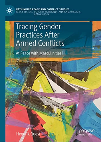 Tracing Gender Practices After Armed Conflicts: At Peace with Masculinities? (Rethinking Peace and Conflict Studies)