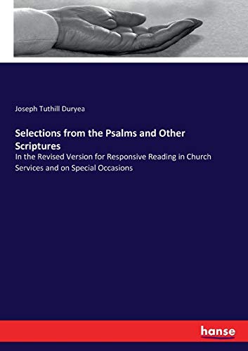 Selections from the Psalms and Other Scriptures: In the Revised Version for Responsive Reading in Church Services and on Special Occasions