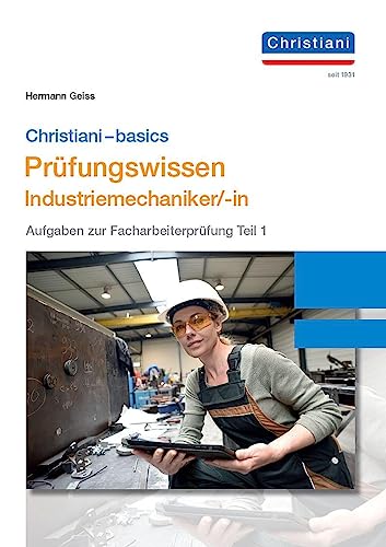 Chrisitani-basics Prüfungswissen Industriemechaniker/-in: Aufgaben zur Facharbeiterprüfung Teil 1