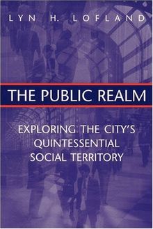The Public Realm: Exploring the City's Quintessential Social Theory: Exploring the City's Quintessential Social Territory (Communication and Social Order)